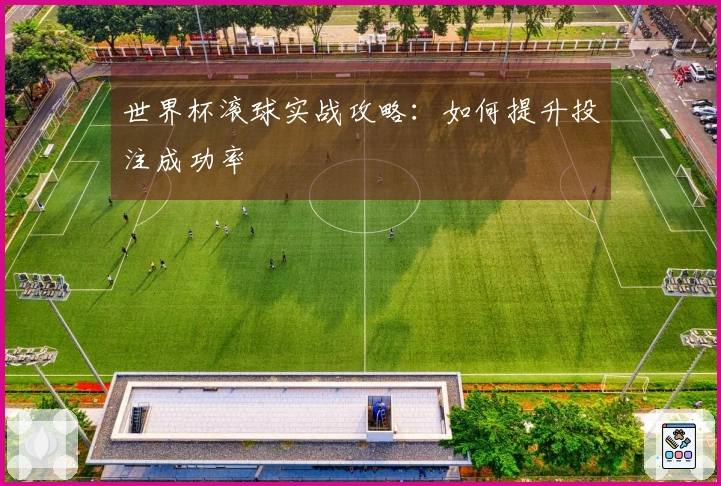 世界杯滚球实战攻略：如何提升投注成功率