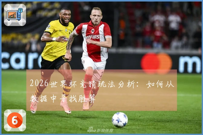 2026世界杯竞猜玩法分析：如何从数据中寻找胜算